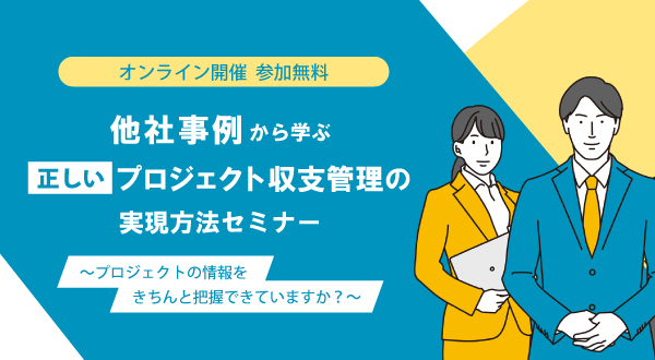 他社事例から学ぶ“正しい”プロジェクト収支管理の実現方法セミナー